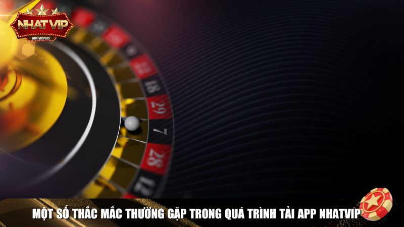 Một số thắc mắc thường gặp trong quá trình tải app Nhatvip